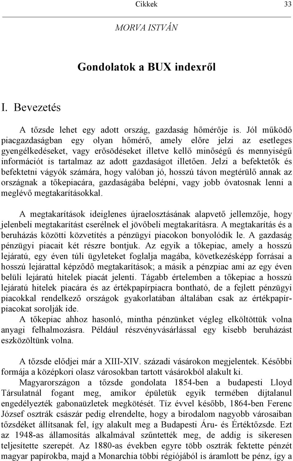 Jelzi a befektetk és befektetni vágyók számára, hogy valóban jó, hosszú távon megtérül annak az országnak a tkepiacára, gazdaságába belépni, vagy jobb óvatosnak lenni a meglév megtakarításokkal.