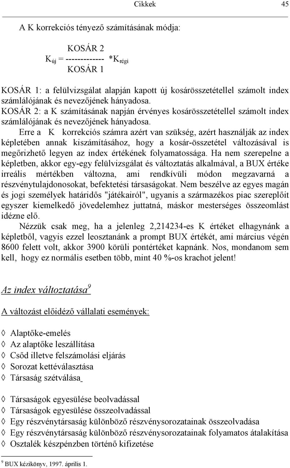 Erre a K korrekciós számra azért van szükség, azért használják az index képletében annak kiszámításához, hogy a kosár-összetétel változásával is megrizhet legyen az index értékének folyamatossága.