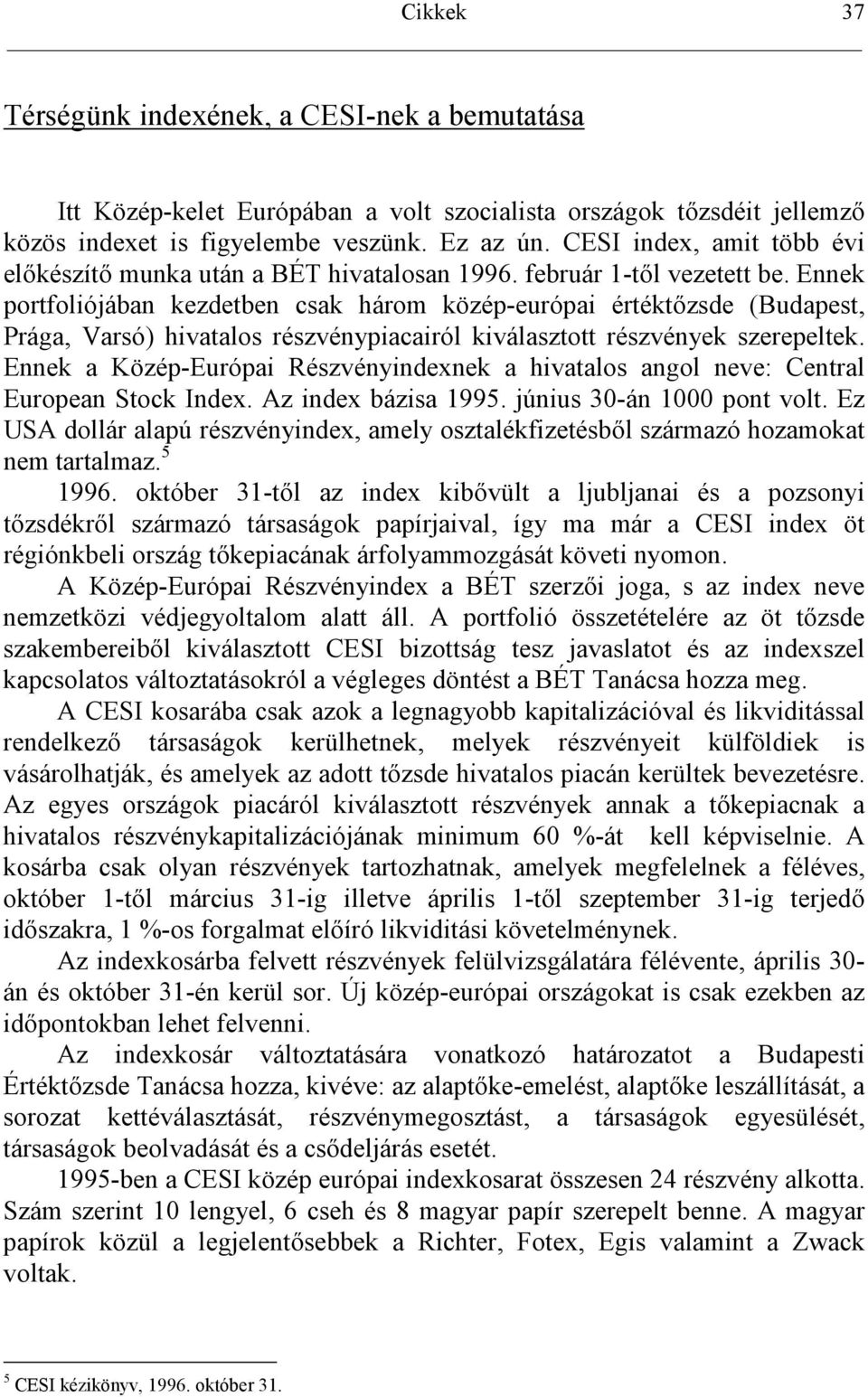 Ennek portfoliójában kezdetben csak három közép-európai értéktzsde (Budapest, Prága, Varsó) hivatalos részvénypiacairól kiválasztott részvények szerepeltek.