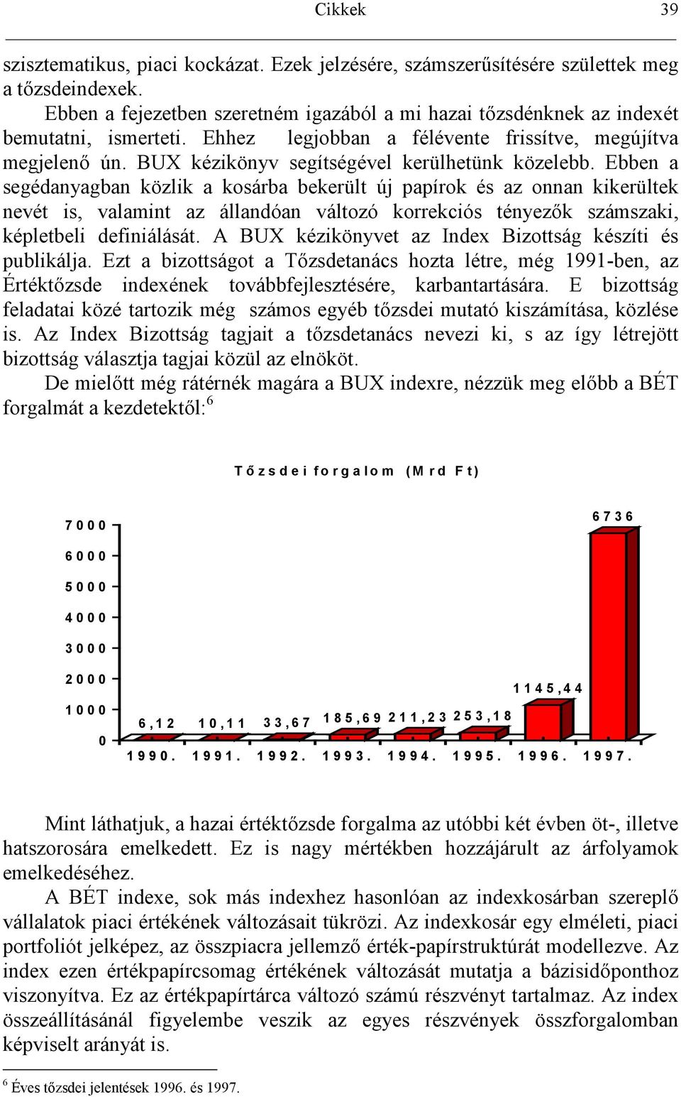 Ebben a segédanyagban közlik a kosárba bekerült új papírok és az onnan kikerültek nevét is, valamint az állandóan változó korrekciós tényezk számszaki, képletbeli definiálását.