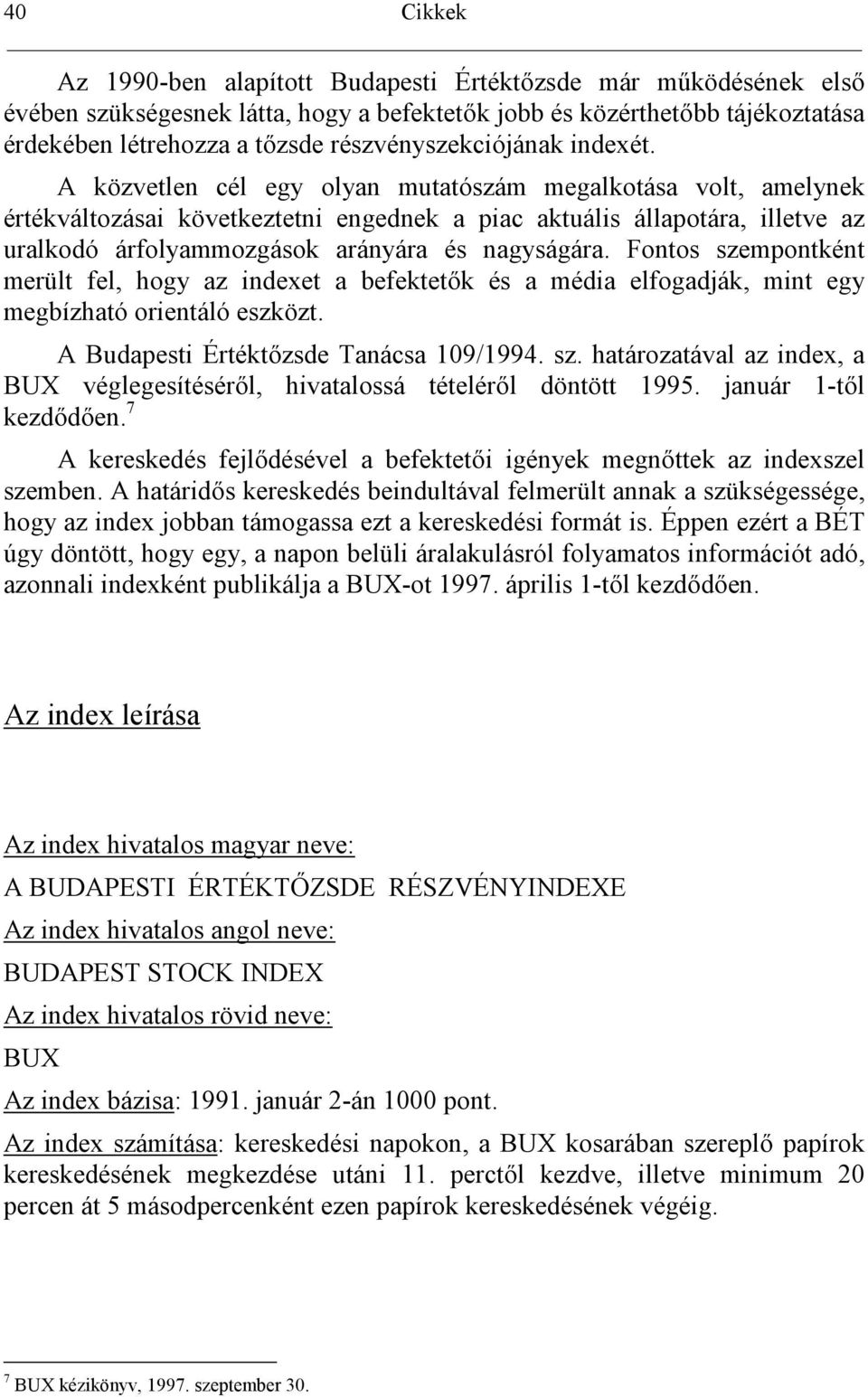 A közvetlen cél egy olyan mutatószám megalkotása volt, amelynek értékváltozásai következtetni engednek a piac aktuális állapotára, illetve az uralkodó árfolyammozgások arányára és nagyságára.