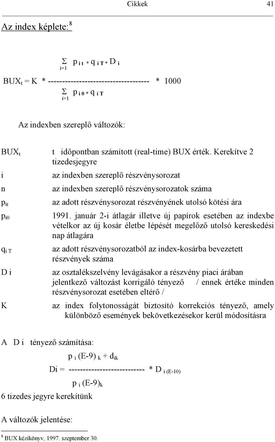 január 2-i átlagár illetve új papírok esetében az indexbe vételkor az új kosár életbe lépését megelz utolsó kereskedési nap átlagára q i T az adott részvénysorozatból az index-kosárba bevezetett