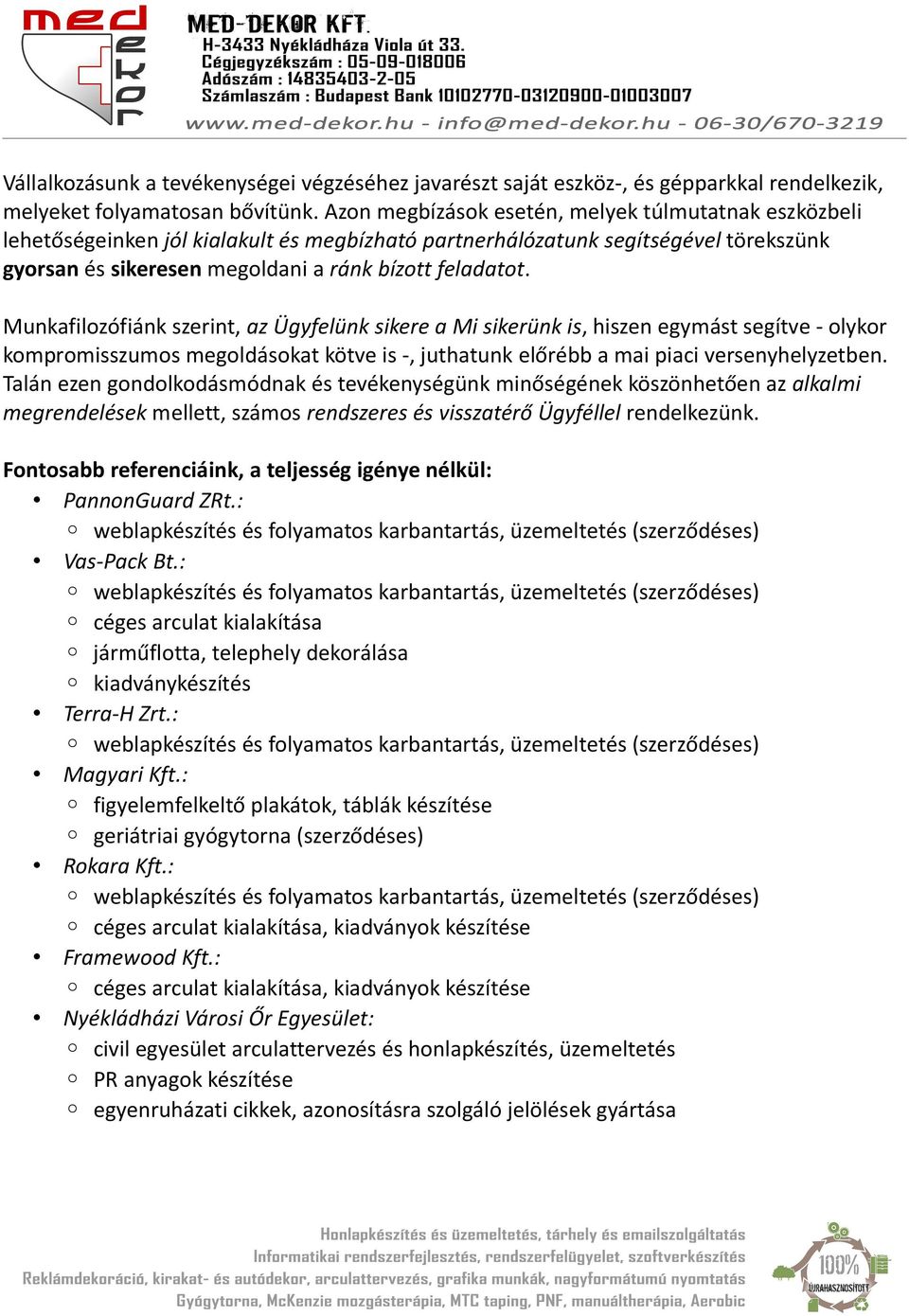 Munkafilozófiánk szerint, az Ügyfelünk sikere a Mi sikerünk is, hiszen egymást segítve - olykor kompromisszumos megoldásokat kötve is -, juthatunk előrébb a mai piaci versenyhelyzetben.