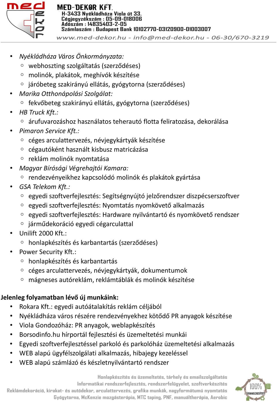 : céges arculattervezés, névjegykártyák készítése cégautóként használt kisbusz matricázása reklám molinók nyomtatása Magyar Bírósági Végrehajtói Kamara: rendezvényeikhez kapcsolódó molinók és