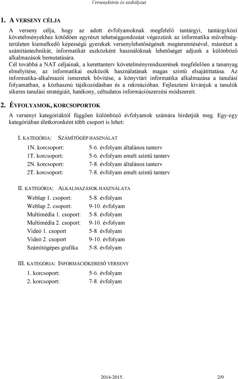 Cél továbbá a NAT céljainak, a kerettanterv követelményrendszerének megfelelően a tananyag elmélyítése, az informatikai eszközök használatának magas szintű elsajátíttatása.