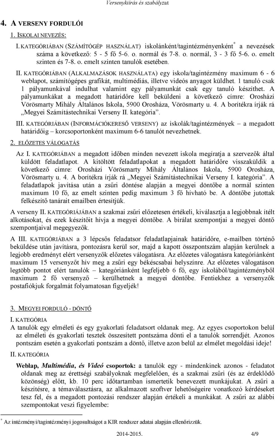 1 tanuló csak 1 pályamunkával indulhat valamint egy pályamunkát csak egy tanuló készíthet.