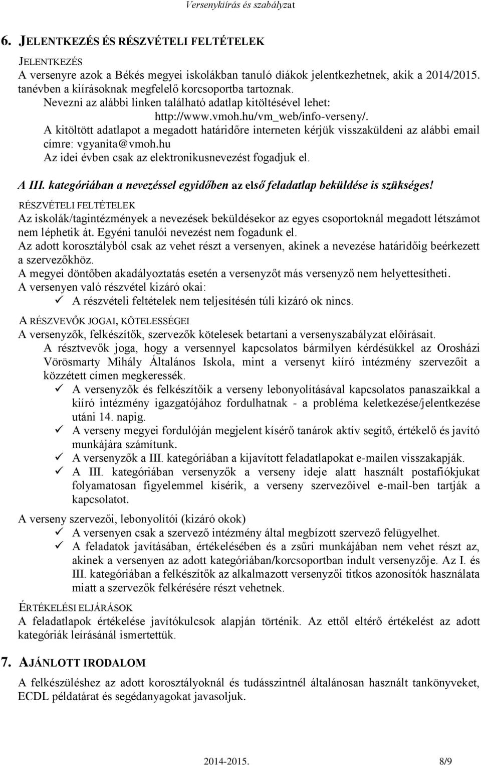 A kitöltött adatlapot a megadott határidőre interneten kérjük visszaküldeni az alábbi email címre: vgyanita@vmoh.hu Az idei évben csak az elektronikusnevezést fogadjuk el. A III.