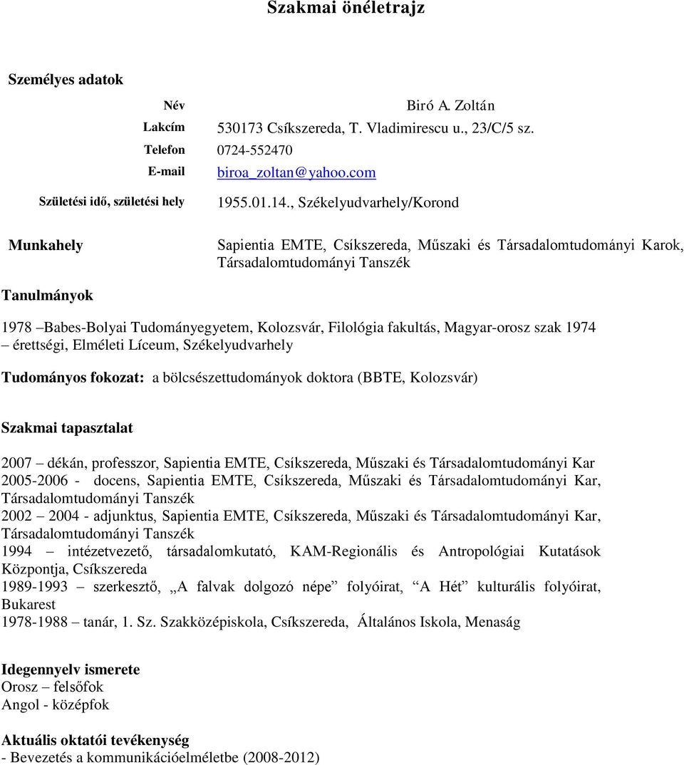 , Székelyudvarhely/Korond Munkahely Sapientia EMTE, Csíkszereda, Műszaki és Társadalomtudományi Karok, Társadalomtudományi Tanszék Tanulmányok 1978 Babes-Bolyai Tudományegyetem, Kolozsvár, Filológia