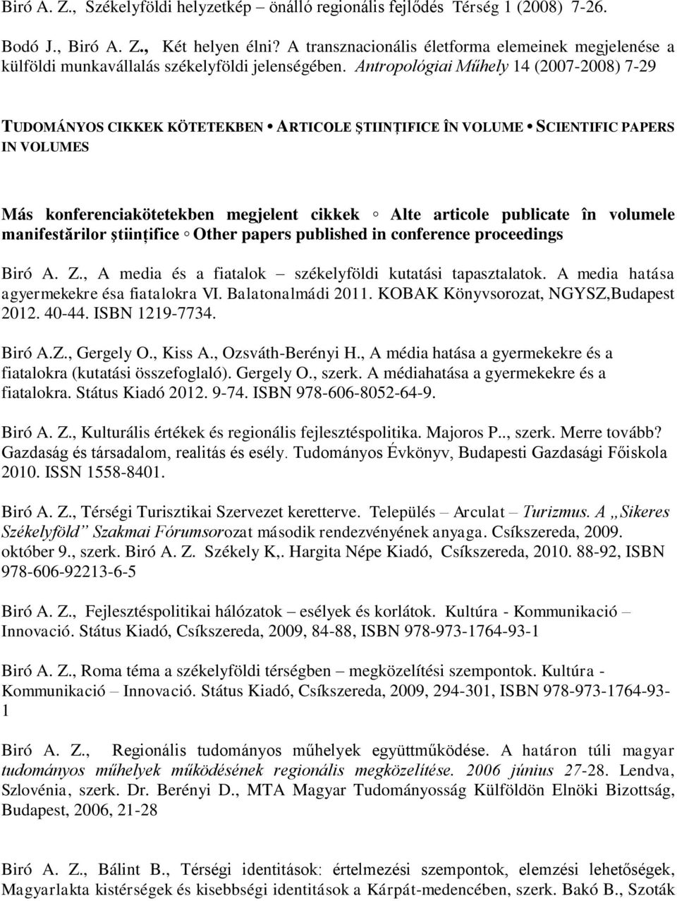 Antropológiai Műhely 14 (2007-2008) 7-29 TUDOMÁNYOS CIKKEK KÖTETEKBEN ARTICOLE ŞTIINŢIFICE ÎN VOLUME SCIENTIFIC PAPERS IN VOLUMES Más konferenciakötetekben megjelent cikkek Alte articole publicate în