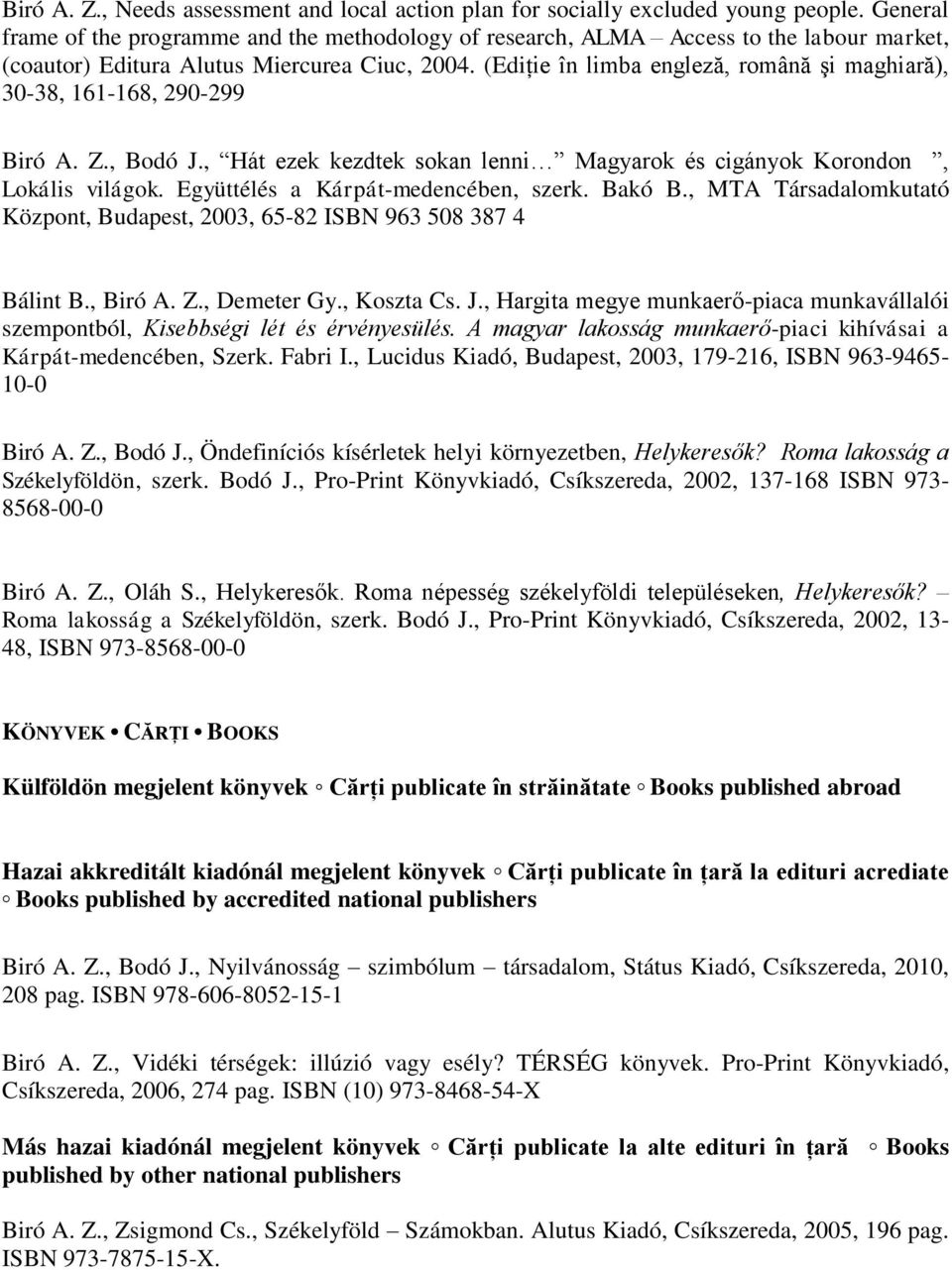 (Ediţie în limba engleză, română şi maghiară), 30-38, 161-168, 290-299 Biró A. Z., Bodó J., Hát ezek kezdtek sokan lenni Magyarok és cigányok Korondon, Lokális világok.