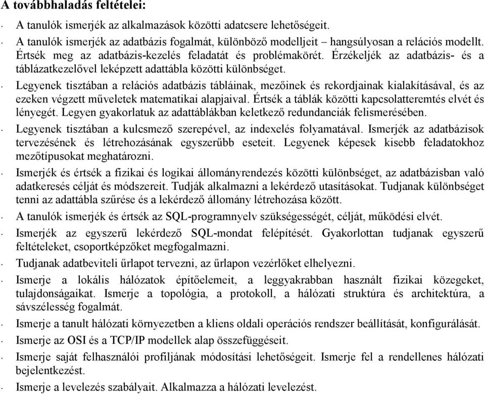 Legyenek tisztában a relációs adatbázis tábláinak, mezıinek és rekordjainak kialakításával, és az ezeken végzett mőveletek matematikai alapjaival.