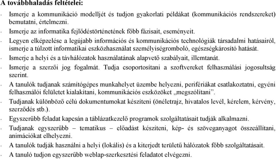 Ismerje a helyi és a távhálózatok használatának alapvetı szabályait, illemtanát. Ismerje a szerzıi jog fogalmát. Tudja csoportosítani a szoftvereket felhasználási jogosultság szerint.