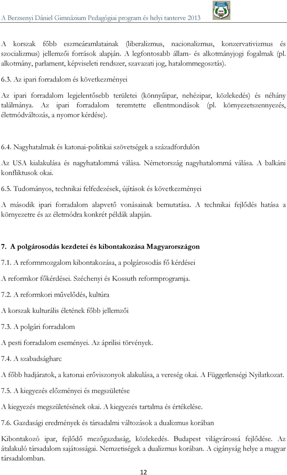 Az ipari forradalom és következményei Az ipari forradalom legjelentősebb területei (könnyűipar, nehézipar, közlekedés) és néhány találmánya. Az ipari forradalom teremtette ellentmondások (pl.