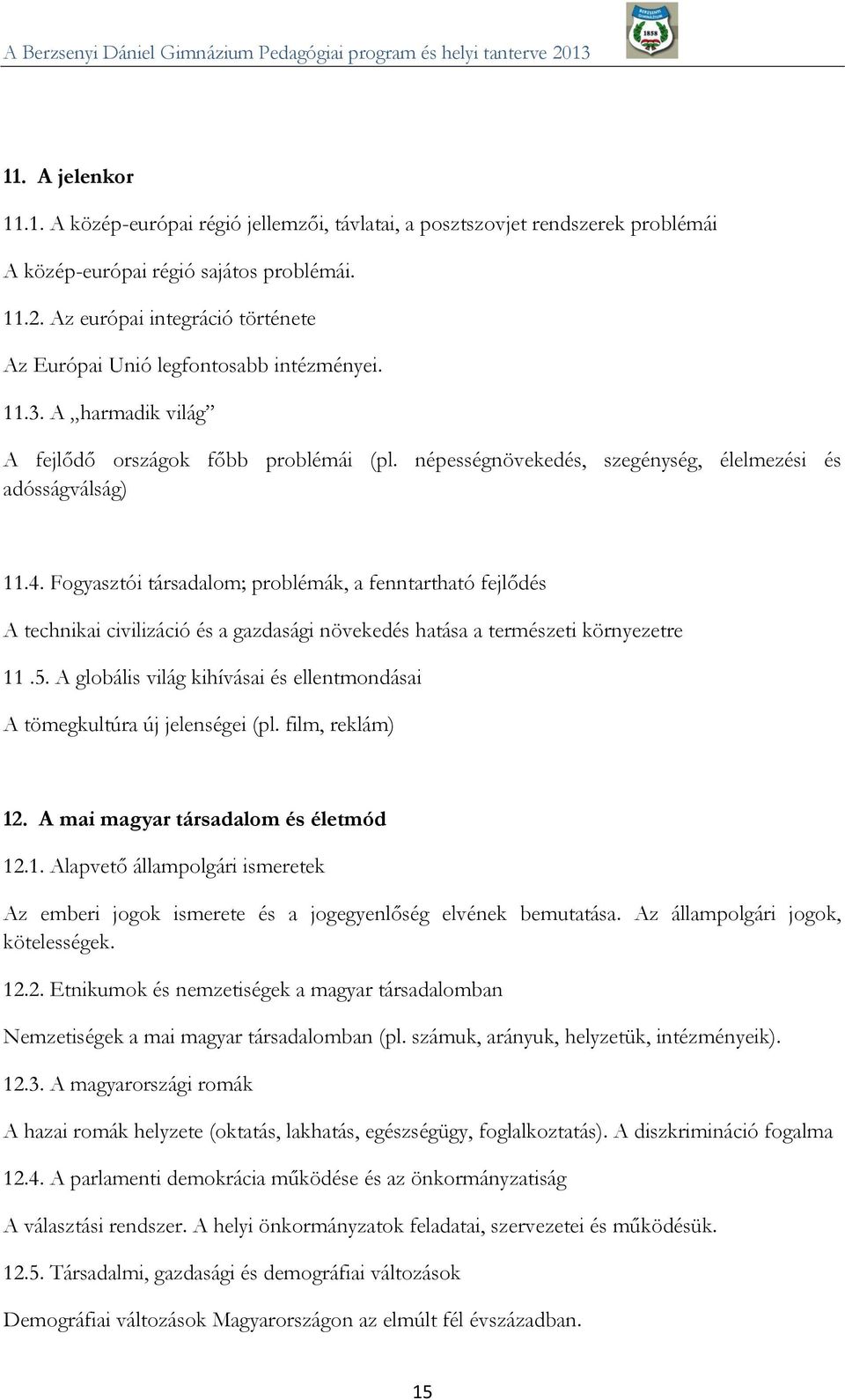 4. Fogyasztói társadalom; problémák, a fenntartható fejlődés A technikai civilizáció és a gazdasági növekedés hatása a természeti környezetre 11.5.