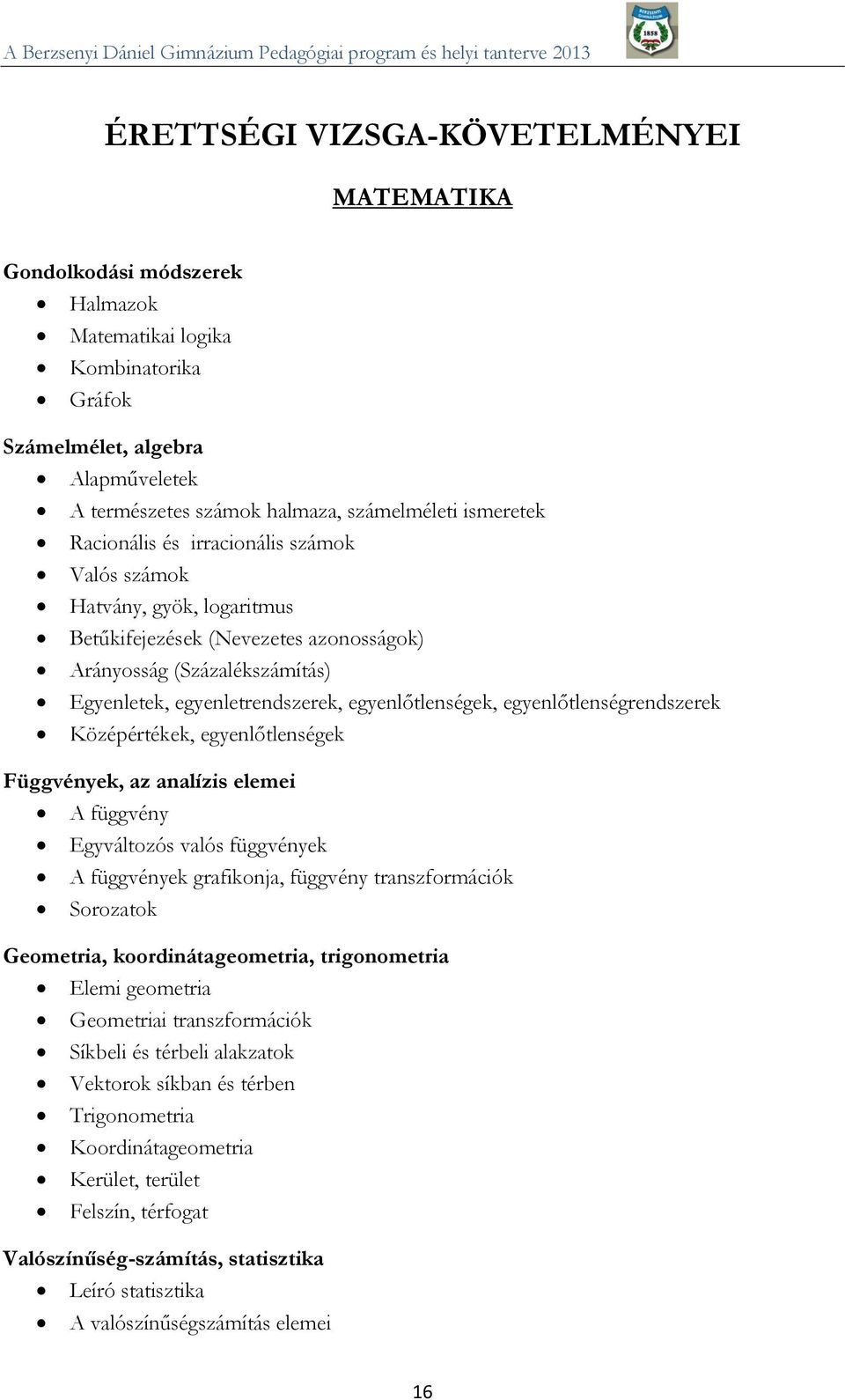 egyenlőtlenségek, egyenlőtlenségrendszerek Középértékek, egyenlőtlenségek Függvények, az analízis elemei A függvény Egyváltozós valós függvények A függvények grafikonja, függvény transzformációk