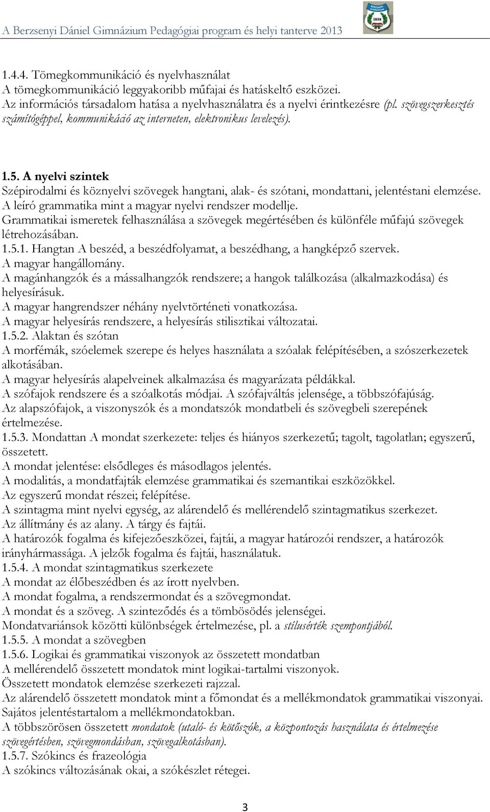 A nyelvi szintek Szépirodalmi és köznyelvi szövegek hangtani, alak- és szótani, mondattani, jelentéstani elemzése. A leíró grammatika mint a magyar nyelvi rendszer modellje.