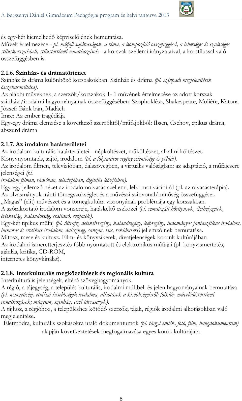 összefüggésben is. 2.1.6. Színház- és drámatörténet Színház és dráma különböző korszakokban. Színház és dráma (pl. színpadi megjelenítések összehasonlítása).