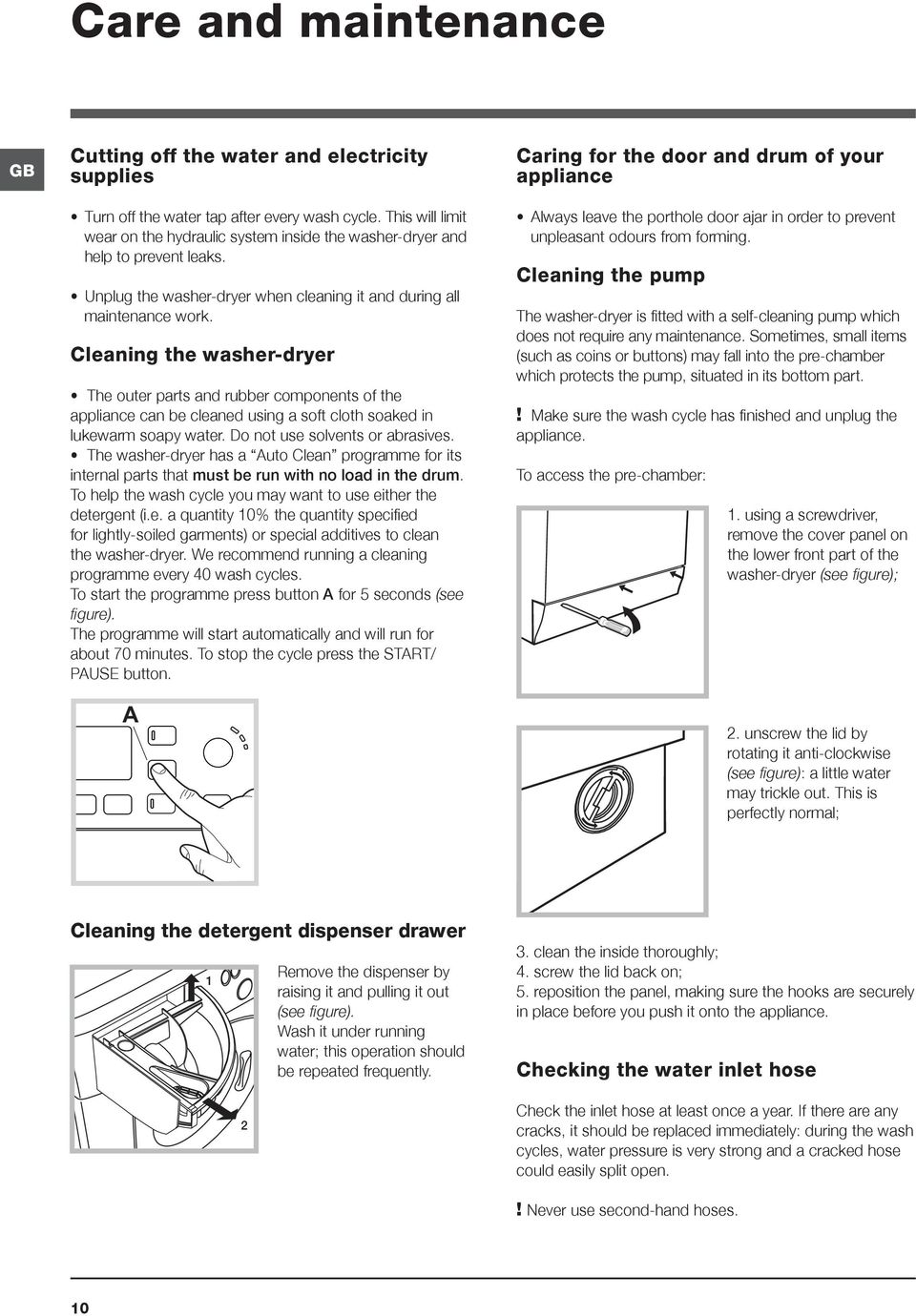 Cleaning the washer-dryer The outer parts and rubber components of the appliance can be cleaned using a soft cloth soaked in lukewarm soapy water. Do not use solvents or abrasives.