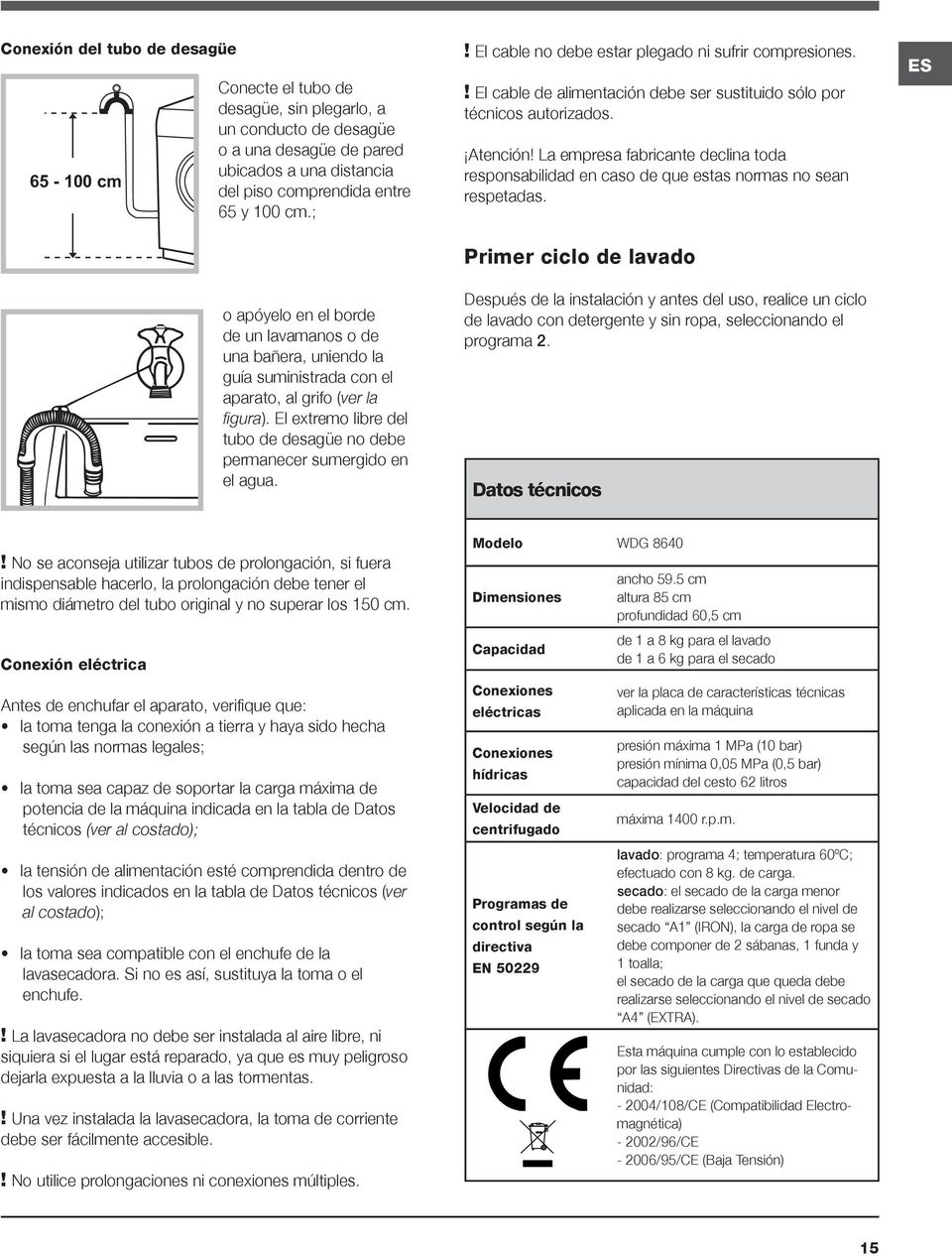 El extremo libre del tubo de desagüe no debe permanecer sumergido en el agua.! El cable no debe estar plegado ni sufrir compresiones.
