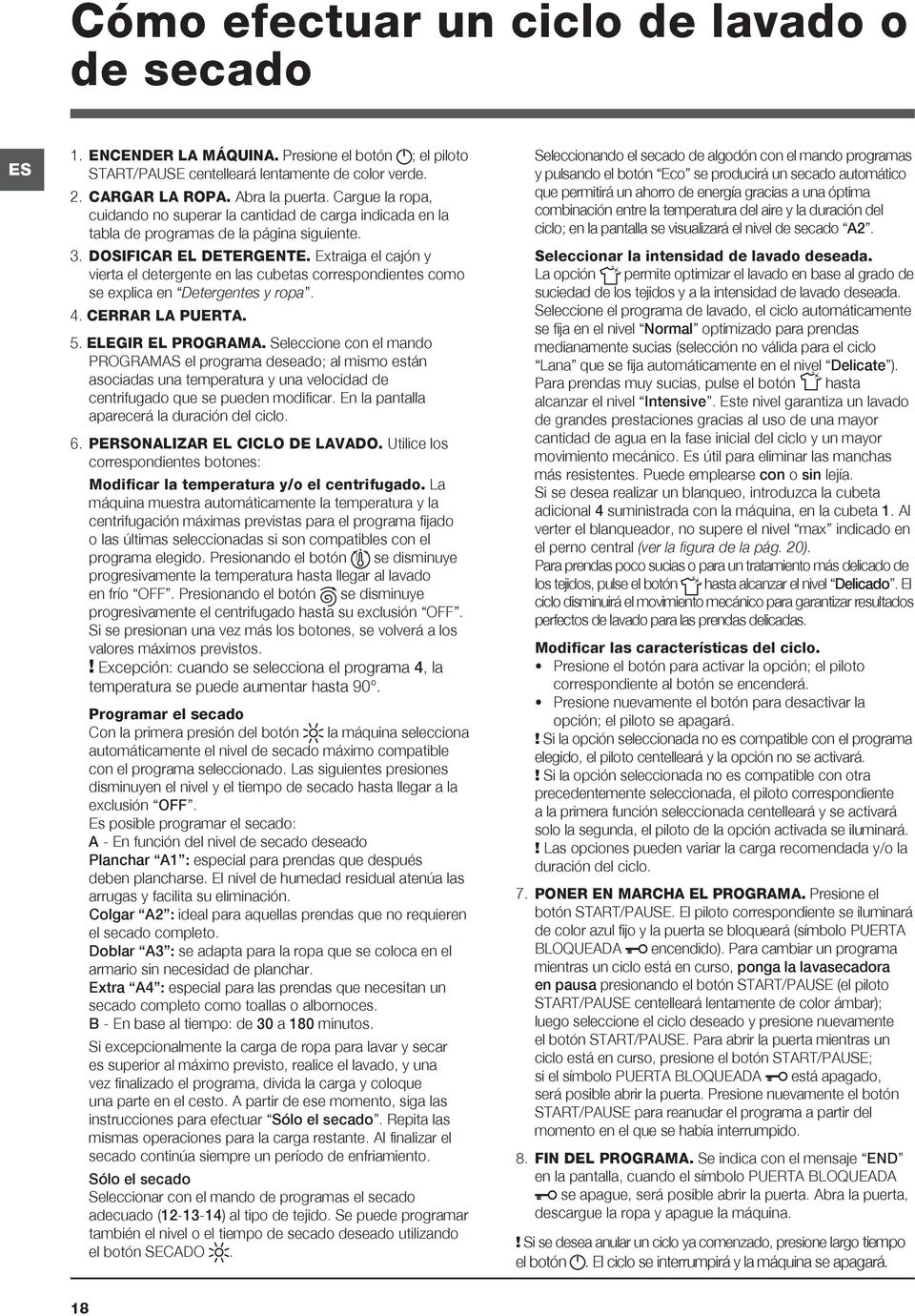 Extraiga el cajón y vierta el detergente en las cubetas correspondientes como se explica en Detergentes y ropa. 4. CERRAR LA PUERTA. 5. ELEGIR EL PROGRAMA.