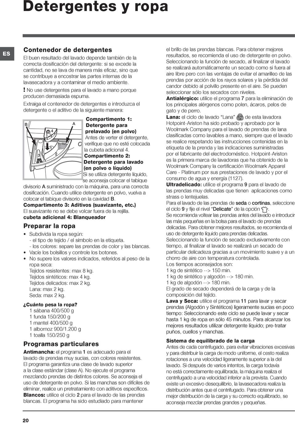 Extraiga el contenedor de detergentes e introduzca el detergente o el aditivo de la siguiente manera: Compartimento 1: A Detergente para 4 prelavado (en polvo) Antes de verter el detergente,