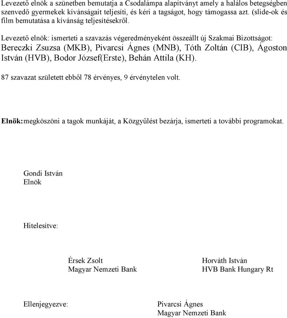 Levezető elnök: ismerteti a szavazás végeredményeként összeállt új Szakmai Bizottságot: Bereczki Zsuzsa (MKB), Pivarcsi Ágnes (MNB), Tóth Zoltán (CIB), Ágoston István (HVB), Bodor