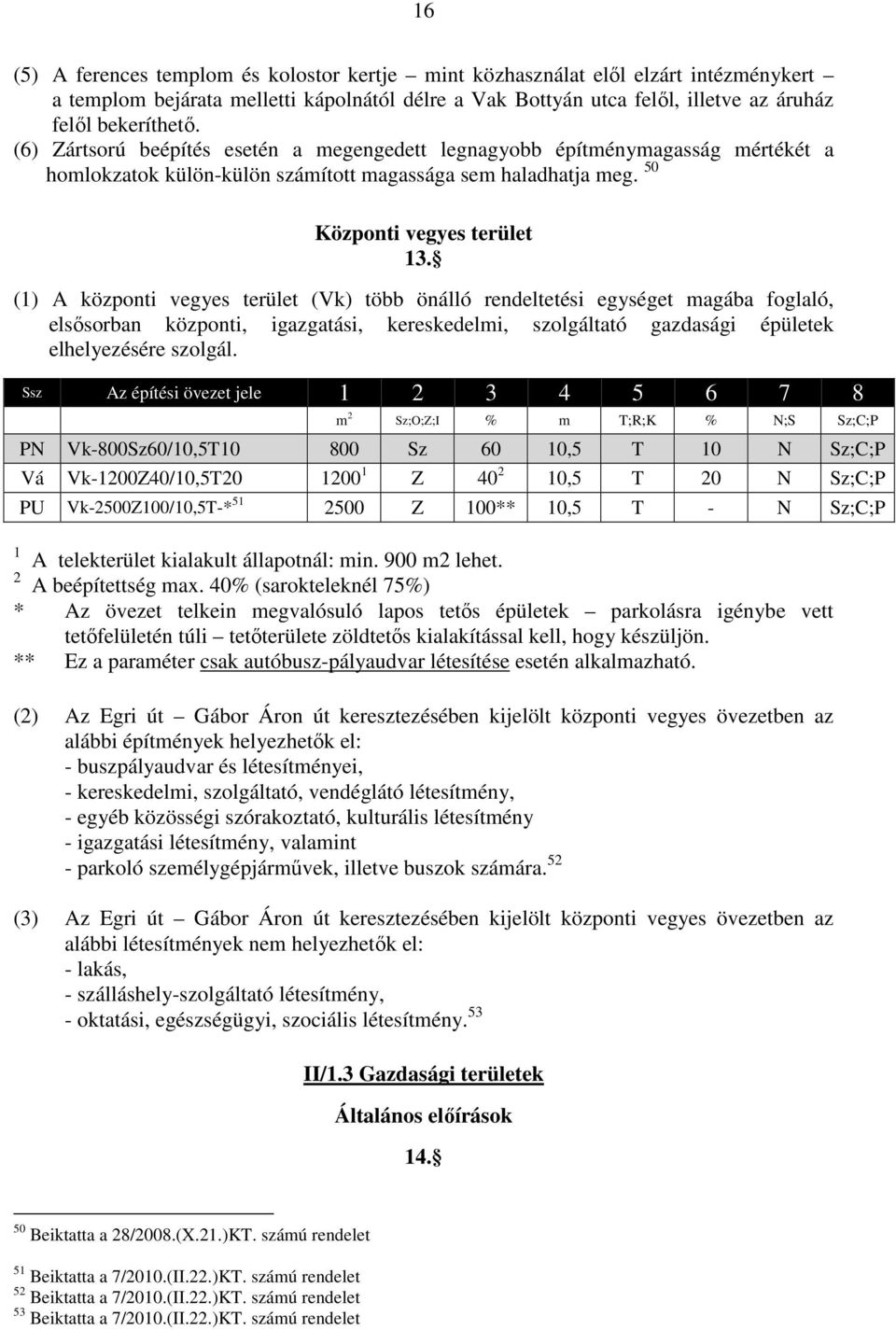 (1) A központi vegyes terület (Vk) több önálló rendeltetési egységet magába foglaló, elsősorban központi, igazgatási, kereskedelmi, szolgáltató gazdasági épületek elhelyezésére szolgál.