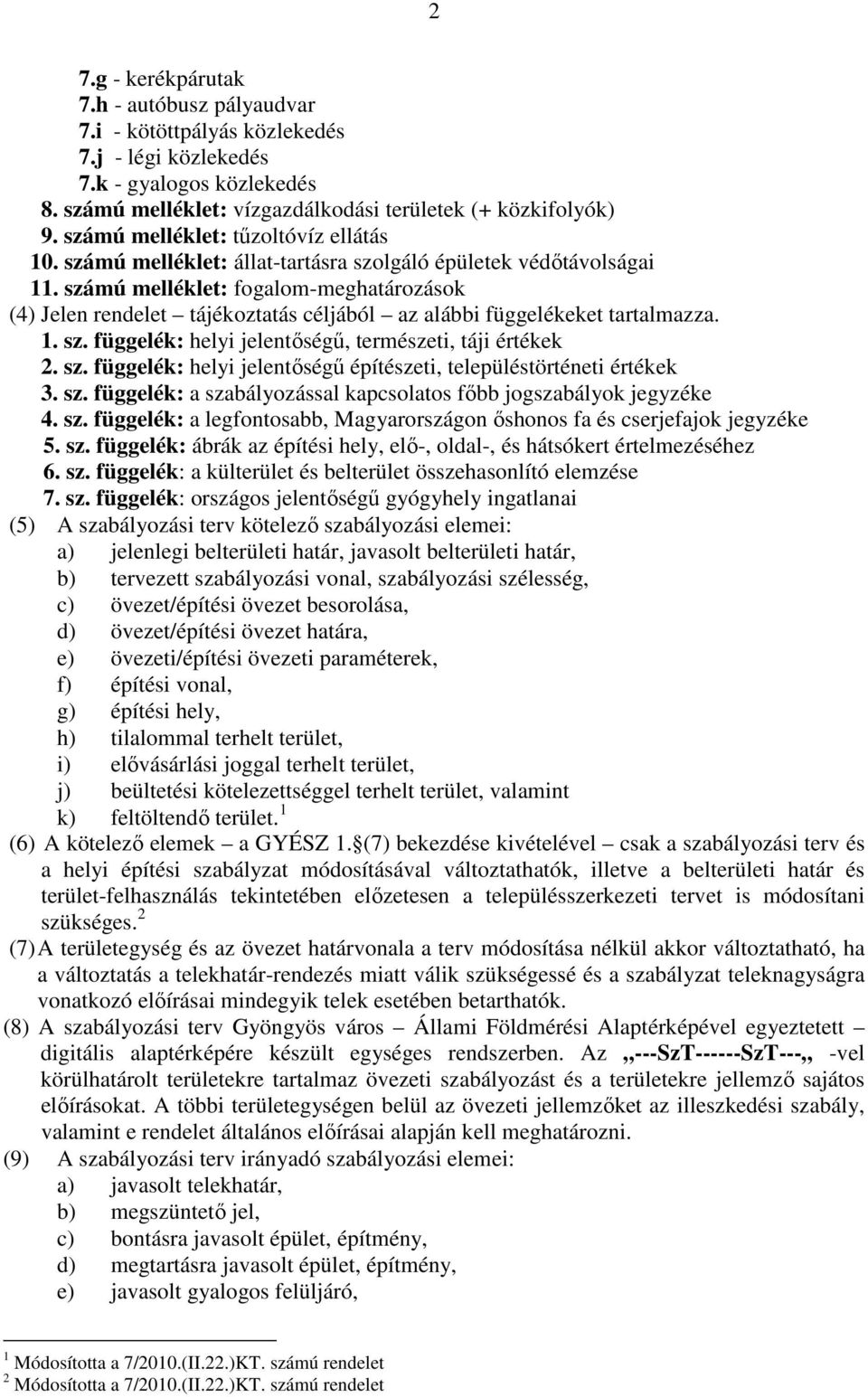 számú melléklet: fogalom-meghatározások (4) Jelen rendelet tájékoztatás céljából az alábbi függelékeket tartalmazza. 1. sz. függelék: helyi jelentőségű, természeti, táji értékek 2. sz. függelék: helyi jelentőségű építészeti, településtörténeti értékek 3.