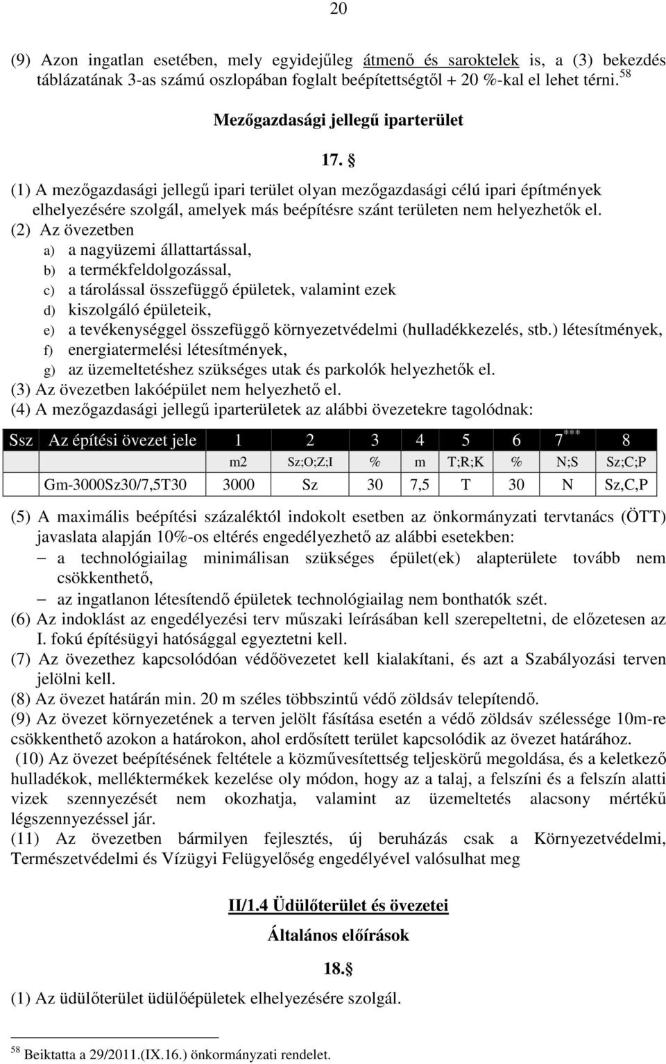 (1) A mezőgazdasági jellegű ipari terület olyan mezőgazdasági célú ipari építmények elhelyezésére szolgál, amelyek más beépítésre szánt területen nem helyezhetők el.