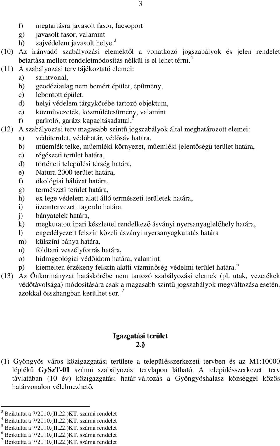 4 (11) A szabályozási terv tájékoztató elemei: a) szintvonal, b) geodéziailag nem bemért épület, építmény, c) lebontott épület, d) helyi védelem tárgykörébe tartozó objektum, e) közművezeték,