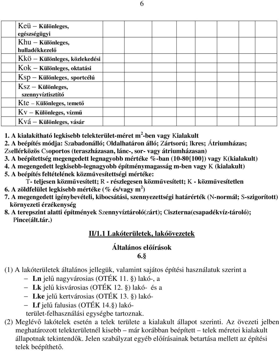 A beépítés módja: Szabadonálló; Oldalhatáron álló; Zártsorú; Ikres; Átriumházas; Zsellérközös Csoportos (teraszházasan, lánc-, sor- vagy átriumházasan) 3.