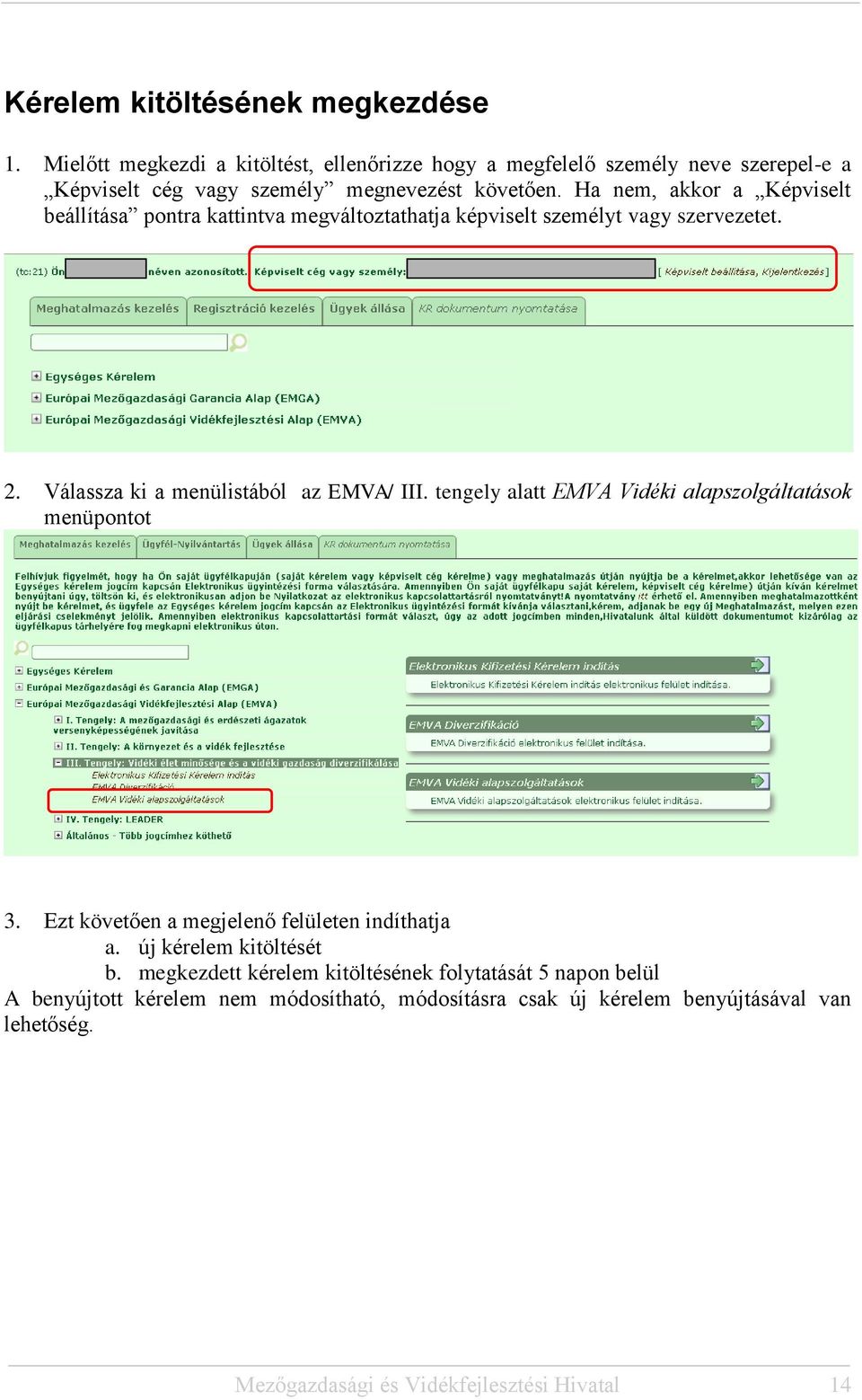 Ha nem, akkor a Képviselt beállítása pontra kattintva megváltoztathatja képviselt személyt vagy szervezetet. 2. Válassza ki a menülistából az EMVA/ III.