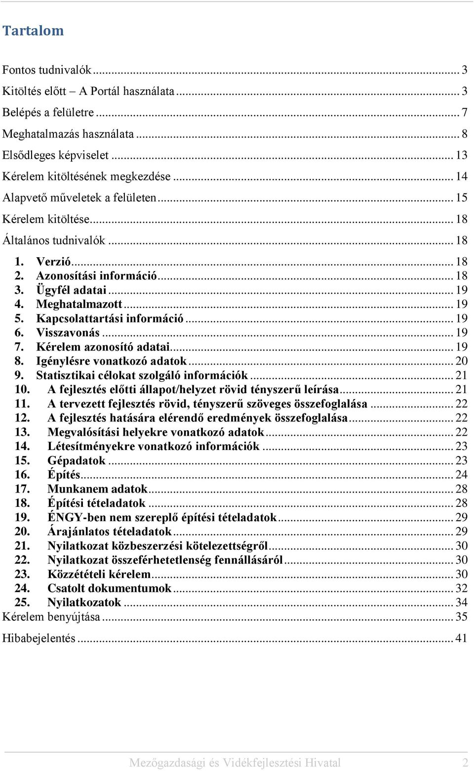 Kapcsolattartási információ... 19 6. Visszavonás... 19 7. Kérelem azonosító adatai... 19 8. Igénylésre vonatkozó adatok... 20 9. Statisztikai célokat szolgáló információk... 21 10.