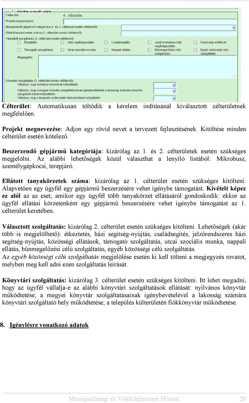 Az alábbi lehetőségek közül választhat a lenyíló listából: Mikrobusz, személygépkocsi, terepjáró. Ellátott tanyakörzetek száma: kizárólag az 1. célterület esetén szükséges kitölteni.