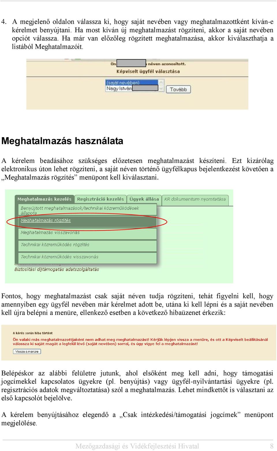 Ezt kizárólag elektronikus úton lehet rögzíteni, a saját néven történő ügyfélkapus bejelentkezést követően a Meghatalmazás rögzítés menüpont kell kiválasztani.