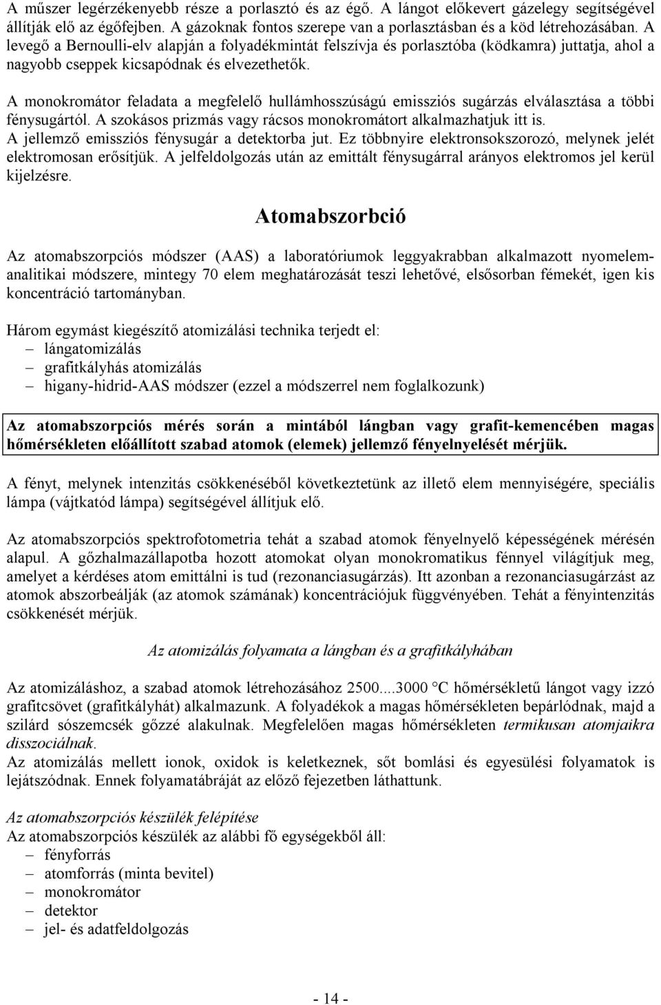 A monokromátor feladata a megfelelő hullámhosszúságú emissziós sugárzás elválasztása a többi fénysugártól. A szokásos prizmás vagy rácsos monokromátort alkalmazhatjuk itt is.