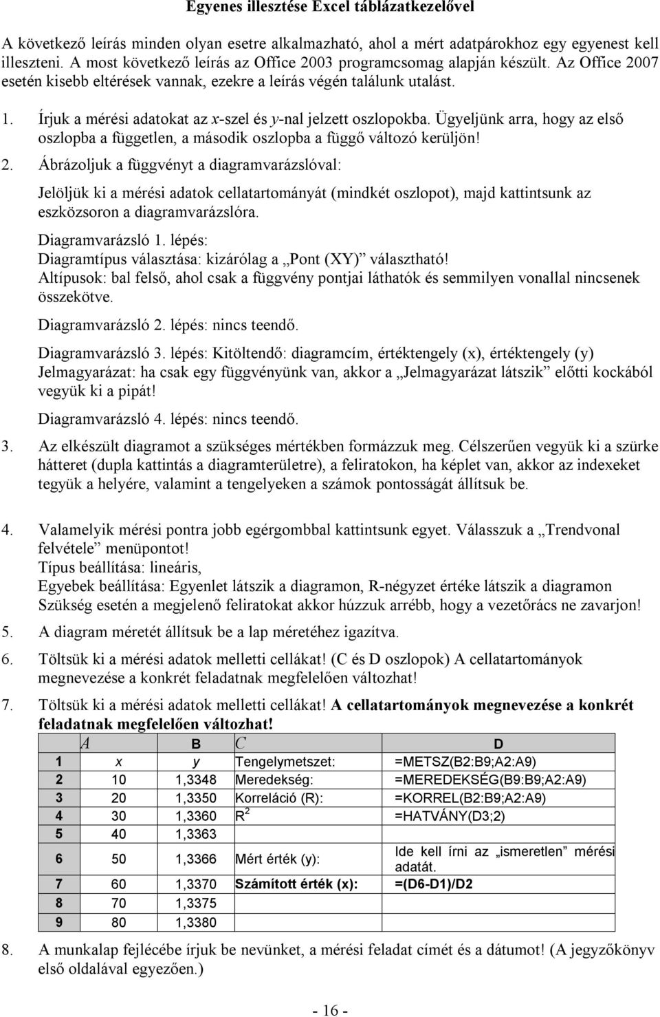 Írjuk a mérési adatokat az x-szel és y-nal jelzett oszlopokba. Ügyeljünk arra, hogy az első oszlopba a független, a második oszlopba a függő változó kerüljön! 2.