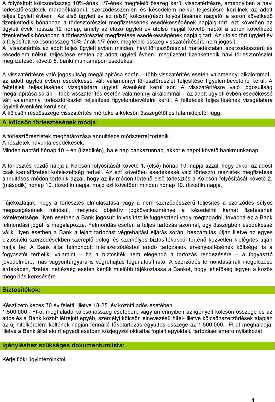 Az első ügyleti év az (első) kölcsön(rész) folyósításának napjától a soron következő tizenkettedik hónapban a törlesztőrészlet megfizetésének esedékességének napjáig tart, ezt követően az ügyleti