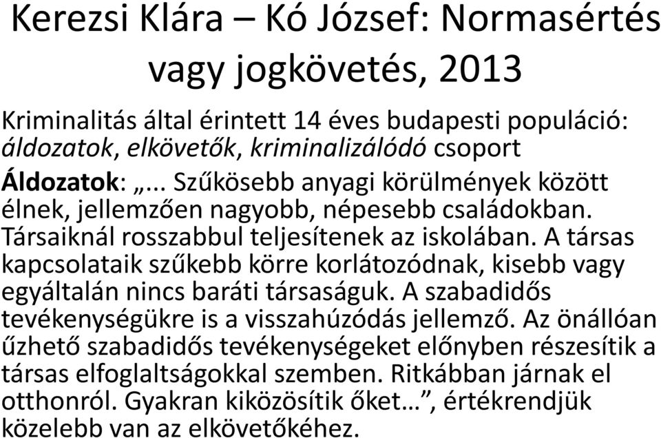 A társas kapcsolataik szűkebb körre korlátozódnak, kisebb vagy egyáltalán nincs baráti társaságuk. A szabadidős tevékenységükre is a visszahúzódás jellemző.