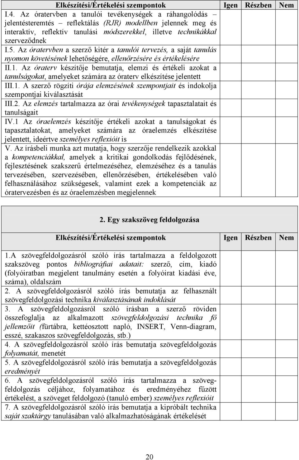 Az óratervben a szerző kitér a tanulói tervezés, a saját tanulás nyomon követésének lehetőségére, ellenőrzésére és értékelésére II.1.