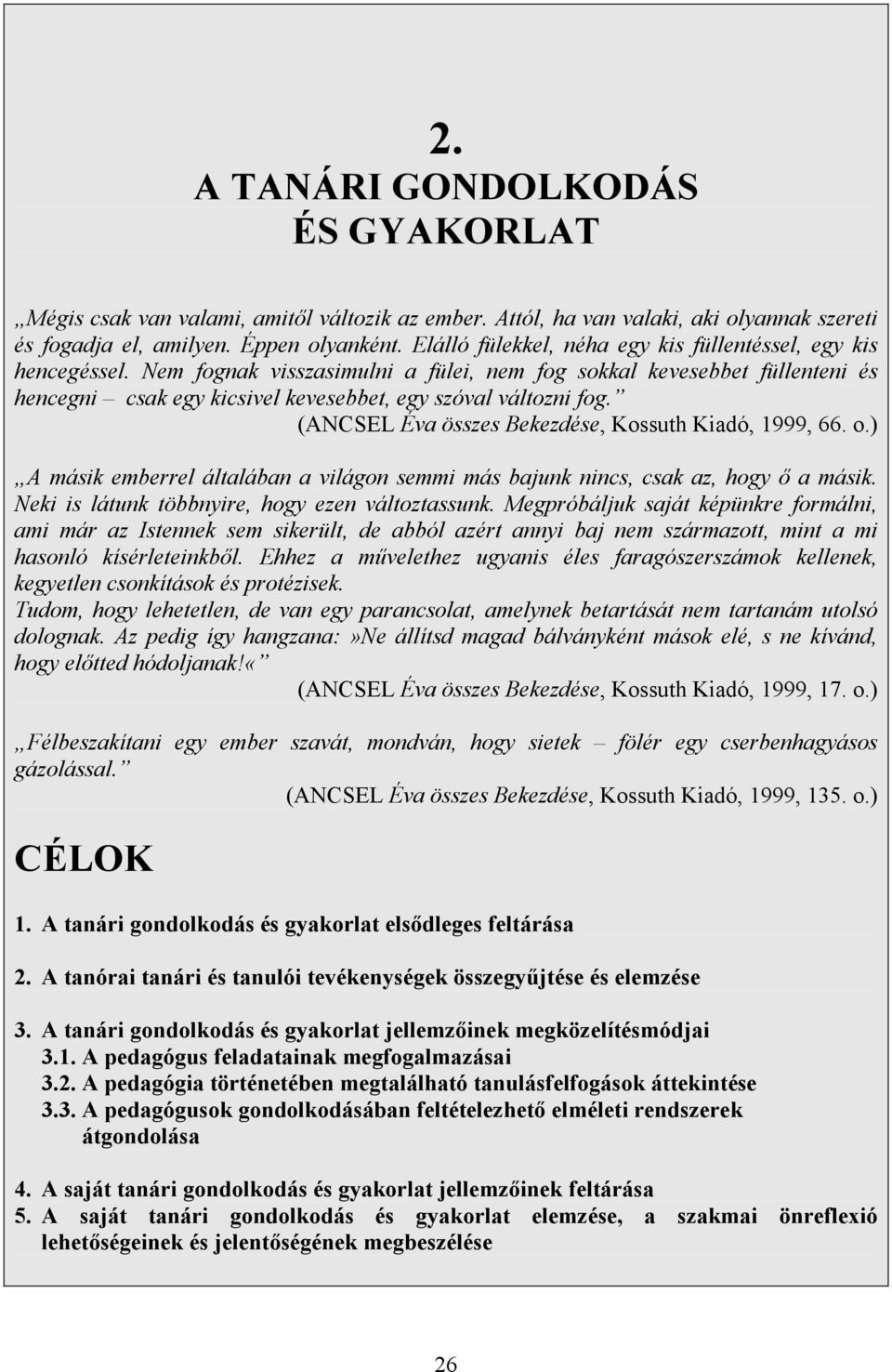 Nem fognak visszasimulni a fülei, nem fog sokkal kevesebbet füllenteni és hencegni csak egy kicsivel kevesebbet, egy szóval változni fog. (ANCSEL Éva összes Bekezdése, Kossuth Kiadó, 1999, 66. o.