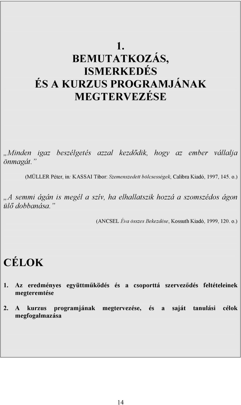 ) A semmi ágán is megél a szív, ha elhallatszik hozzá a szomszédos ágon ülő dobbanása.