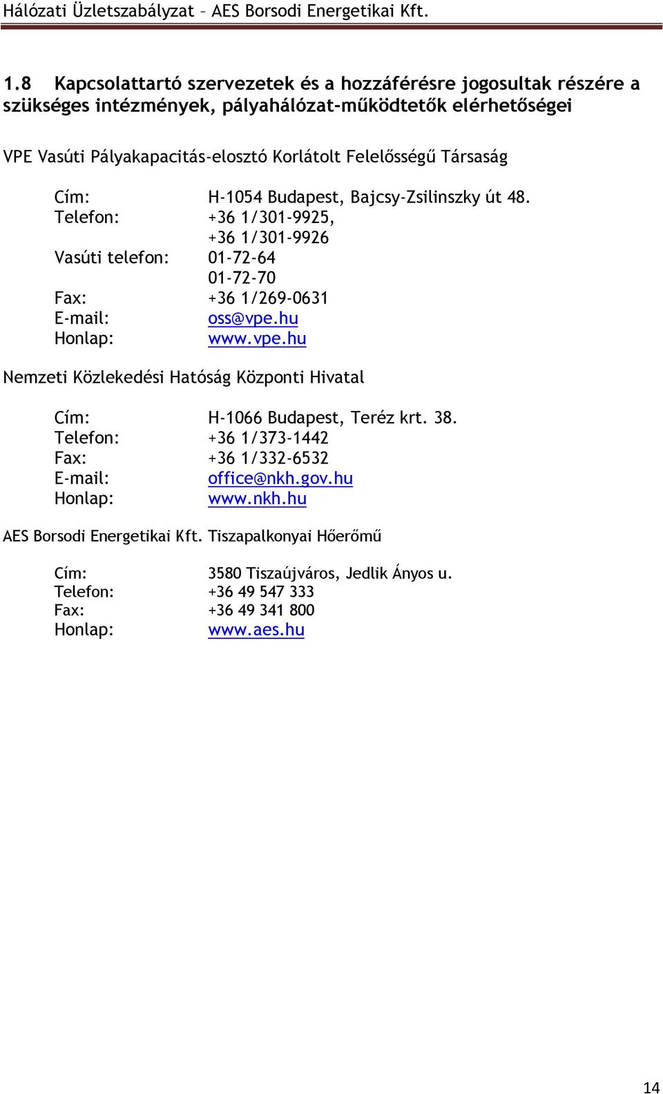 Telefon: +36 1/301-9925, +36 1/301-9926 Vasúti telefon: 01-72-64 01-72-70 Fax: +36 1/269-0631 E-mail: oss@vpe.