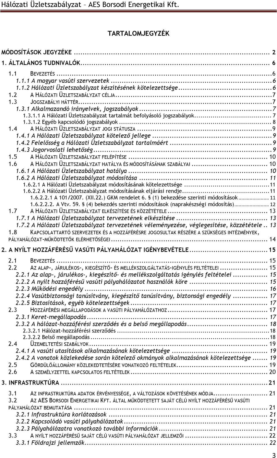 4 A HÁLÓZATI ÜZLETSZABÁLYZAT JOGI STÁTUSZA... 9 1.4.1 A Hálózati Üzletszabályzat kötelező jellege... 9 1.4.2 Felelősség a Hálózati Üzletszabályzat tartalmáért... 9 1.4.3 Jogorvoslati lehetőség... 9 1.5 A HÁLÓZATI ÜZLETSZABÁLYZAT FELÉPÍTÉSE.