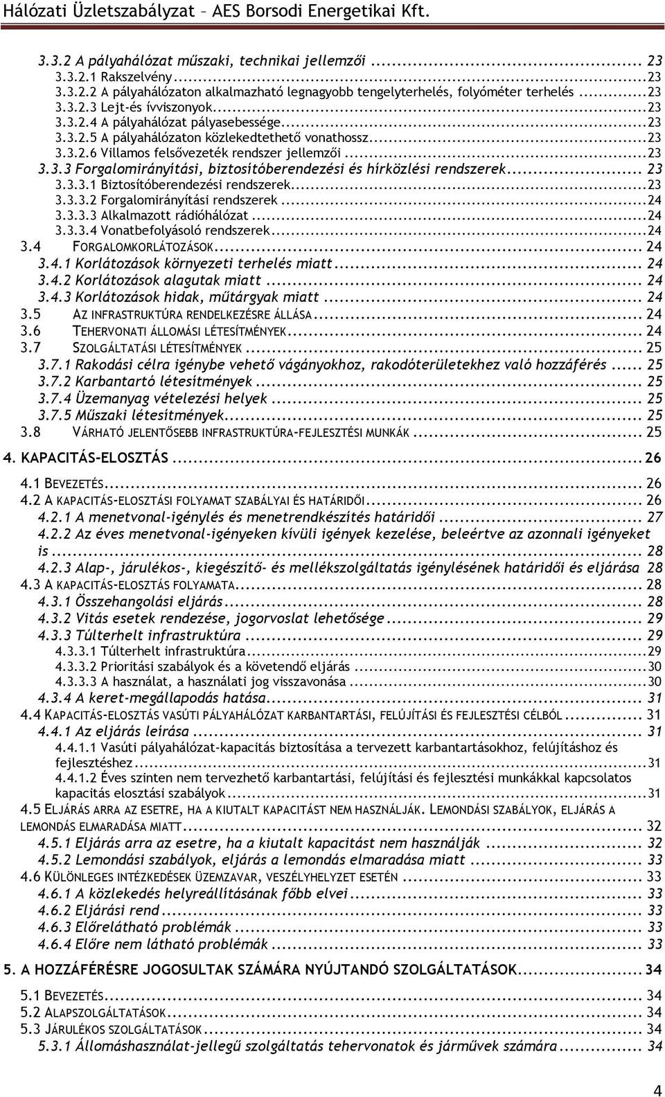 .. 23 3.3.3.1 Biztosítóberendezési rendszerek... 23 3.3.3.2 Forgalomirányítási rendszerek... 24 3.3.3.3 Alkalmazott rádióhálózat... 24 3.3.3.4 Vonatbefolyásoló rendszerek... 24 3.4 FORGALOMKORLÁTOZÁSOK.