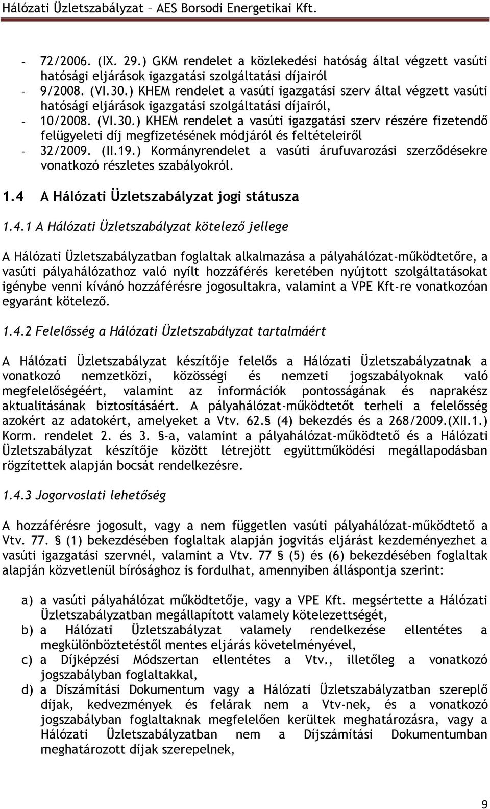 ) KHEM rendelet a vasúti igazgatási szerv részére fizetendő felügyeleti díj megfizetésének módjáról és feltételeiről - 32/2009. (II.19.