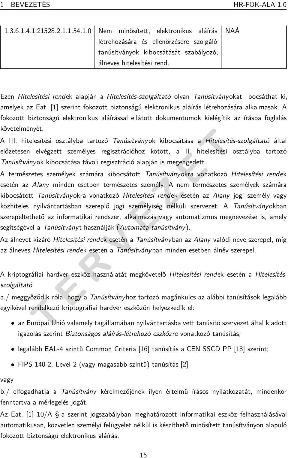 A fokozott biztonságú elektronikus aláírással ellátott dokumentumok kielégítik az írásba foglalás követelményét. A III.