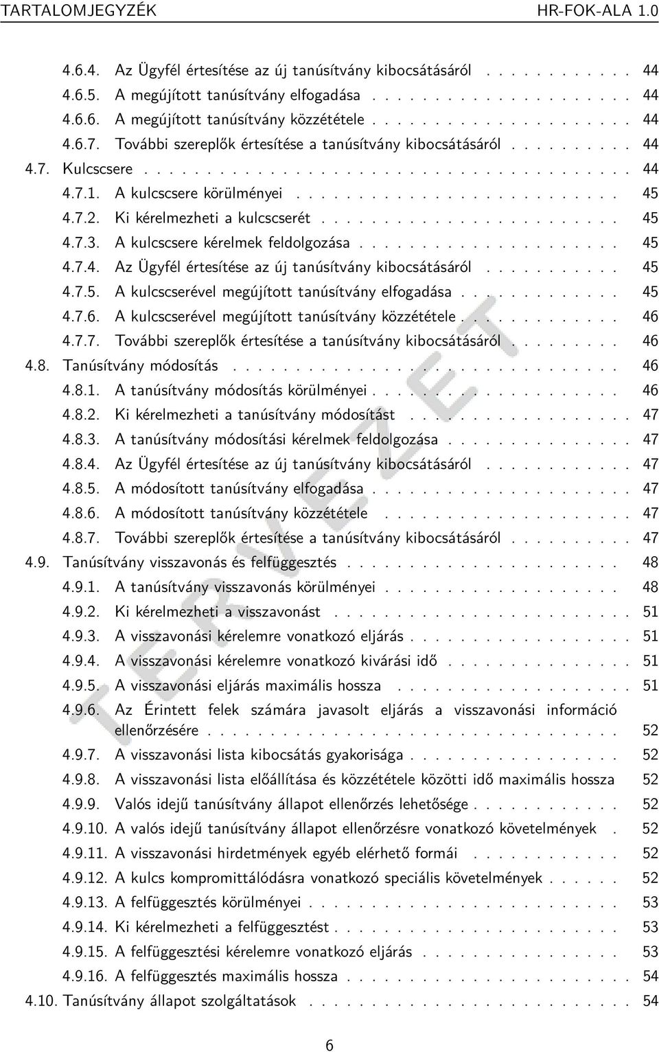 7.2. Ki kérelmezheti a kulcscserét........................ 45 4.7.3. A kulcscsere kérelmek feldolgozása..................... 45 4.7.4. Az Ügyfél értesítése az új tanúsítvány kibocsátásáról........... 45 4.7.5. A kulcscserével megújított tanúsítvány elfogadása.