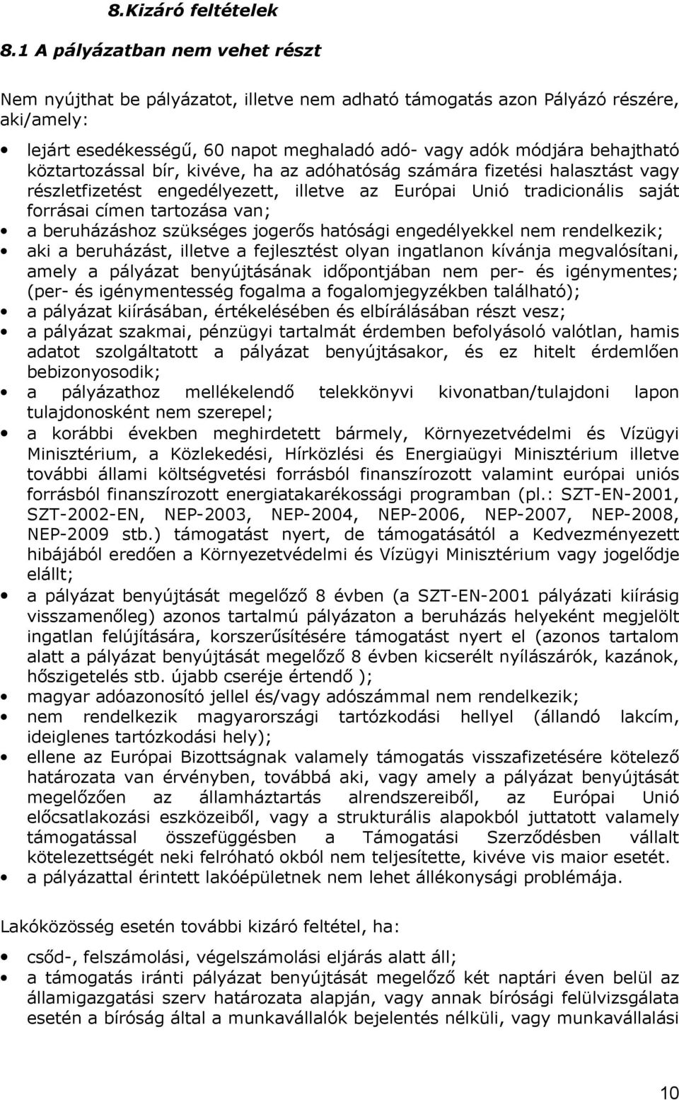 köztartozással bír, kivéve, ha az adóhatóság számára fizetési halasztást vagy részletfizetést engedélyezett, illetve az Európai Unió tradicionális saját forrásai címen tartozása van; a beruházáshoz