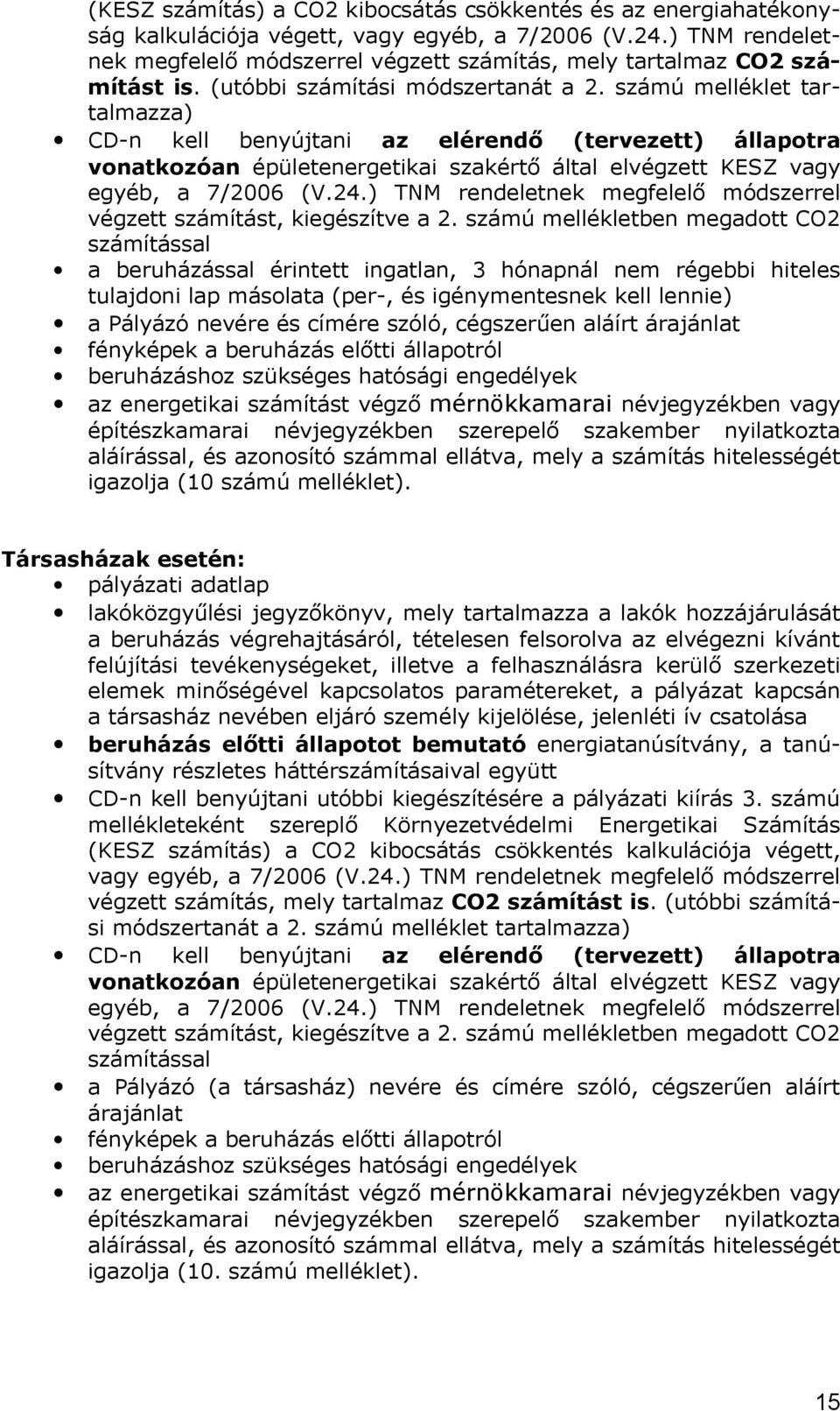 számú melléklet tartalmazza) CD-n kell benyújtani az elérendő (tervezett) állapotra vonatkozóan épületenergetikai szakértő által elvégzett KESZ vagy egyéb, a 7/2006 (V.24.